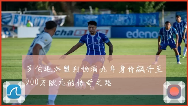 罗伯逊加盟利物浦九年身价飙升至900万欧元的传奇之路