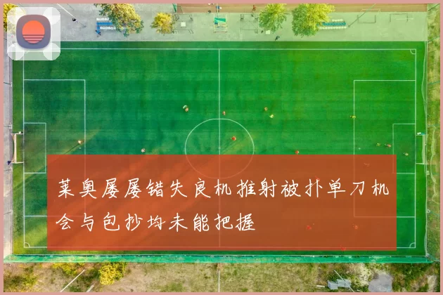莱奥屡屡错失良机推射被扑单刀机会与包抄均未能把握